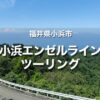 福井県 エンゼルラインツーリング｜小浜市の海沿いルートは眺望が良く走りやすい！
